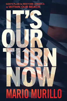 C'est notre tour maintenant : Le plan de Dieu pour restaurer l'Amérique est à notre portée - It's Our Turn Now: God's Plan to Restore America Is Within Our Reach