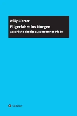 Pilgerfahrt ins Morgen : Gesprche abseits ausgetretener Pfade (en anglais) - Pilgerfahrt ins Morgen: Gesprche abseits ausgetretener Pfade