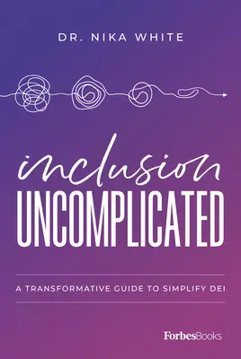 Inclusion Uncomplicated : Un guide transformateur pour simplifier Dei - Inclusion Uncomplicated: A Transformative Guide to Simplify Dei