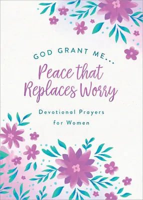 Dieu, accorde-moi . La paix qui remplace l'inquiétude : prières dévotionnelles pour les femmes - God, Grant Me. . .Peace That Replaces Worry: Devotional Prayers for Women