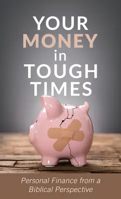 Votre argent dans les temps difficiles : Les finances personnelles dans une perspective biblique - Your Money in Tough Times: Personal Finance from a Biblical Perspective