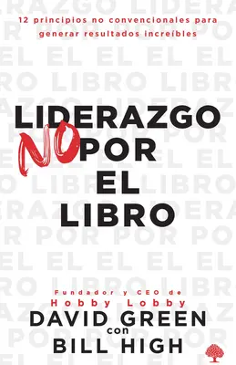 Liderazgo No Por El Libro : 12 Principios No Convencionales Para Generar Resultados Increbles. - Liderazgo No Por El Libro: 12 Principios No Convencionales Para Generar Resultados Increbles.