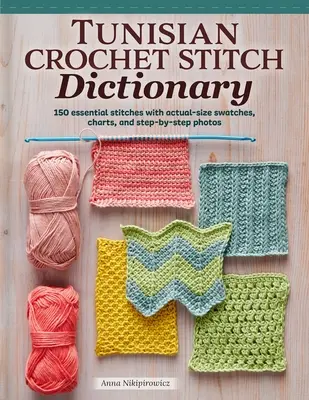 Dictionnaire des points de crochet tunisiens : 150 points essentiels avec des échantillons de taille réelle, des tableaux et des photos étape par étape - Tunisian Crochet Stitch Dictionary: 150 Essential Stitches with Actual-Size Swatches, Charts, and Step-By-Step Photos