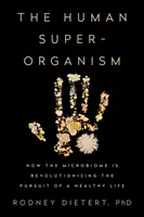 Le superorganisme humain : comment le microbiome révolutionne la recherche d'une vie saine - The Human Superorganism: How the Microbiome Is Revolutionizing the Pursuit of a Healthy Life