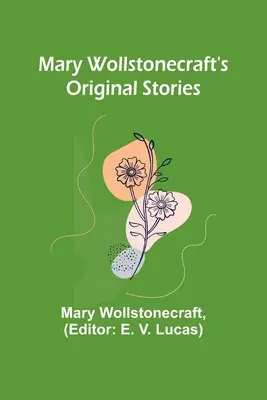 Histoires originales de Mary Wollstonecraft - Mary Wollstonecraft's Original Stories