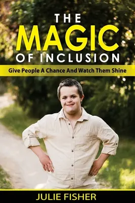 La magie de l'inclusion : Donner une chance aux gens et les voir briller - The Magic Of Inclusion: Give People A Chance And Watch Them Shine