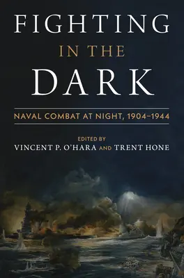 Combattre dans l'obscurité - Combat naval de nuit, 1904-1944 - Fighting in the Dark: Naval Combat at Night: 1904-1944