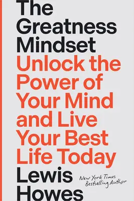 L'état d'esprit de la grandeur : Débloquez le pouvoir de votre esprit et vivez votre meilleure vie dès aujourd'hui - The Greatness Mindset: Unlock the Power of Your Mind and Live Your Best Life Today