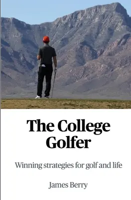 Le golfeur universitaire : Stratégies gagnantes pour le golf et la vie - The College Golfer: Winning strategies for golf and life