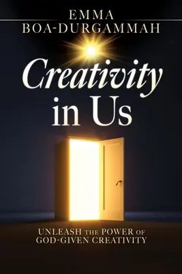 La créativité en nous : Libérez la puissance de la créativité que Dieu vous a donnée - Creativity in Us: Unleash the Power of GOD-Given Creativity