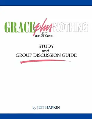 Grace Plus Nothing Guide d'étude et de discussion en groupe - Grace Plus Nothing Study and Group Discussion Guide