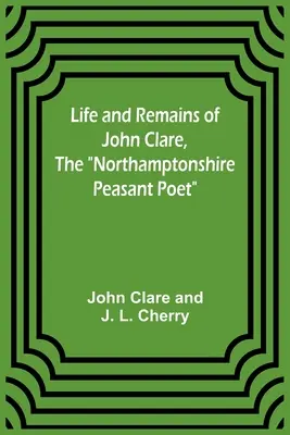 Vie et vestiges de John Clare, le poète paysan du Northamptonshire - Life and Remains of John Clare, The Northamptonshire Peasant Poet