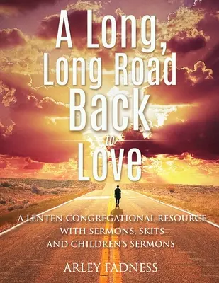 Un long, long chemin vers l'amour : Une ressource de carême pour les congrégations avec des sermons, des sketches et des sermons pour enfants - A Long, Long Road Back to Love: A Lenten Congregational Resource With Sermons, Skits and Children's Sermons