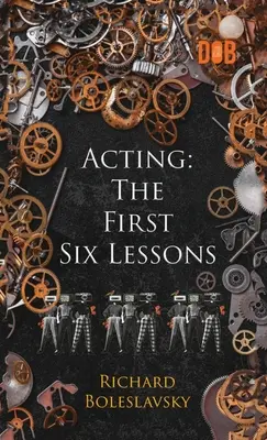 Le jeu d'acteur : Les six premières leçons - Acting: The First Six Lessons