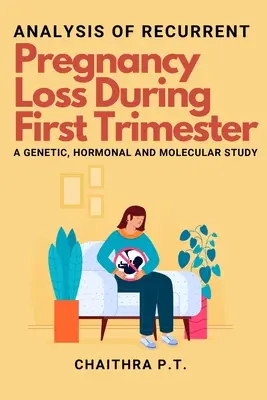 Analyse des pertes de grossesse récurrentes au cours du premier trimestre - une étude génétique, hormonale et moléculaire - Analysis of Recurrent Pregnancy Loss During First Trimester - a Genetic, Hormonal and Molecular Study