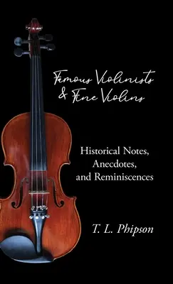 Violonistes célèbres et beaux violons - Notes historiques, anecdotes et souvenirs - Famous Violinists and Fine Violins - Historical Notes, Anecdotes, and Reminiscences