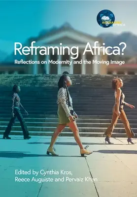 Recadrer l'Afrique ? Réflexions sur la modernité et l'image en mouvement - Reframing Africa? Reflections on Modernity and the Moving Image