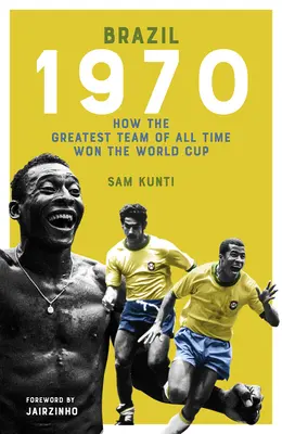 Le Brésil de 1970 : Comment la plus grande équipe de tous les temps a gagné la Coupe du monde - The Brazil 1970: How the Greatest Team of All Time Won the World Cup