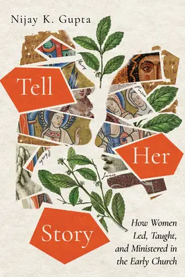 Raconter son histoire : Comment les femmes ont dirigé, enseigné et exercé leur ministère dans l'Église primitive - Tell Her Story: How Women Led, Taught, and Ministered in the Early Church