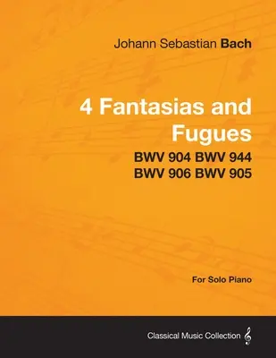 4 Fantaisies et Fugues de Bach - BWV 904 BWV 944 BWV 906 BWV 905 - Pour Piano Solo - 4 Fantasias and Fugues By Bach - BWV 904 BWV 944 BWV 906 BWV 905 - For Solo Piano