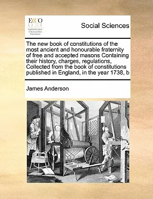 Le Nouveau Livre des Constitutions de la Très Ancienne et Honorable Fraternité des Maçons Libres et Acceptés contenant leur histoire, leurs charges et leurs règlements - The New Book of Constitutions of the Most Ancient and Honourable Fraternity of Free and Accepted Masons Containing Their History, Charges, Regulations