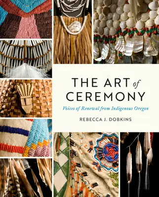 L'art de la cérémonie : Les voix du renouveau de l'Oregon indigène - The Art of Ceremony: Voices of Renewal from Indigenous Oregon