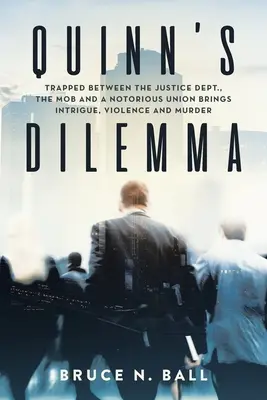 Le dilemme de Quinn : coincé entre le ministère de la Justice, la mafia et un syndicat notoire, il y a de l'intrigue, de la violence et des meurtres. - Quinn's Dilemma: Trapped Between the Justice Dept., the Mob and a Notorious Union Brings Intrigue, Violence and Murder