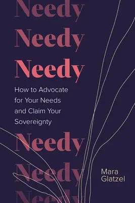 Needy : Comment défendre vos besoins et revendiquer votre souveraineté - Needy: How to Advocate for Your Needs and Claim Your Sovereignty