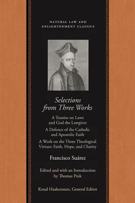 Sélection de trois ouvrages : Traité des lois et de Dieu législateur ; Défense de la foi catholique et apostolique ; Ouvrage sur les trois théologies. - Selections from Three Works: A Treatise on Laws and God the Lawgiver; A Defence of the Catholic and Apostolic Faith; A Work on the Three Theologica