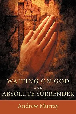 L'attente de Dieu et l'abandon absolu - Waiting on God and Absolute Surrender