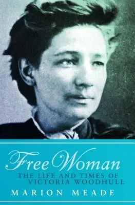 Femme libre : La vie et l'époque de Victoria Woodhull - Free Woman: The Life and Times of Victoria Woodhull