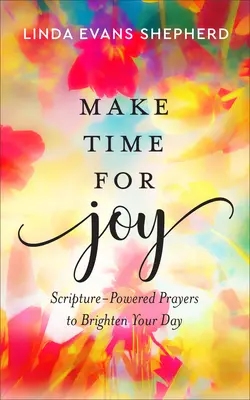 Prendre le temps de la joie : Des prières inspirées des Écritures pour illuminer votre journée - Make Time for Joy: Scripture-Powered Prayers to Brighten Your Day