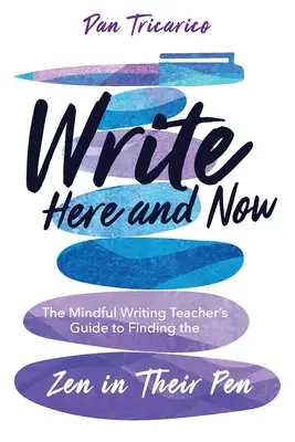 Écrire ici et maintenant : Le guide du professeur d'écriture en pleine conscience pour trouver le zen dans sa plume - Write Here and Now: The Mindful Writing Teacher's Guide to Finding the Zen in Their Pen