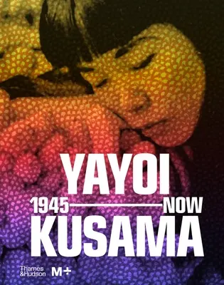 Yayoi Kusama : de 1945 à aujourd'hui - Yayoi Kusama: 1945 to Now