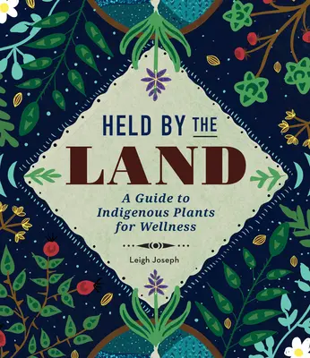 La terre nous tient à cœur : Un guide des plantes indigènes pour le bien-être - Held by the Land: A Guide to Indigenous Plants for Wellness