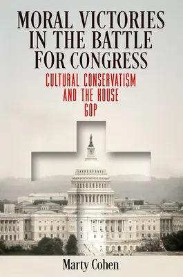 Victoires morales dans la bataille pour le Congrès : Le conservatisme culturel et le GOP de la Chambre des représentants - Moral Victories in the Battle for Congress: Cultural Conservatism and the House GOP