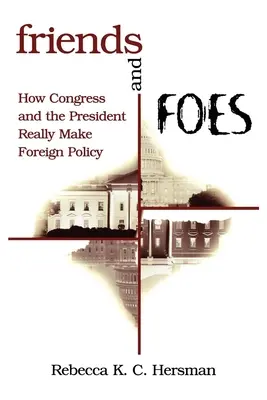 Amis et ennemis : Comment le Congrès et le Président élaborent réellement la politique étrangère - Friends and Foes: How Congress and the President Really Make Foreign Policy