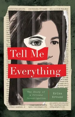 Tell Me Everything : The Story of a Private Investigation (Dites-moi tout : l'histoire d'une enquête privée) - Tell Me Everything: The Story of a Private Investigation