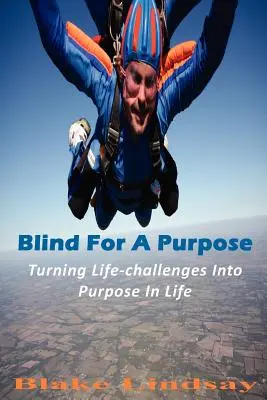 Blind For A Purpose : Transformer les défis de la vie en but dans la vie - Blind For A Purpose: Turning Life-challenges Into Purpose In Life