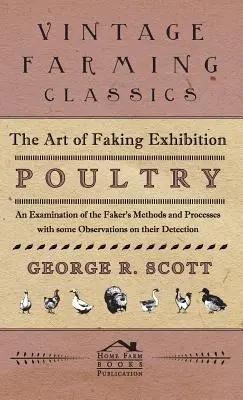 L'art de truquer les volailles d'exposition - Un examen des méthodes et procédés des truqueurs avec quelques observations sur leur détection - The Art of Faking Exhibition Poultry - An Examination of the Faker's Methods and Processes with some Observations on their Detection