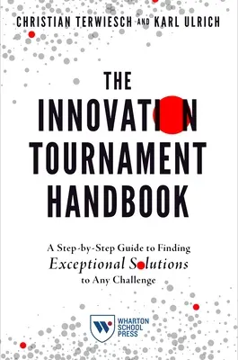 Le manuel du tournoi de l'innovation : Un guide pas à pas pour trouver des solutions exceptionnelles à n'importe quel défi - The Innovation Tournament Handbook: A Step-By-Step Guide to Finding Exceptional Solutions to Any Challenge