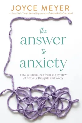 La réponse à l'anxiété : Comment se libérer de la tyrannie des pensées anxieuses et des soucis - The Answer to Anxiety: How to Break Free from the Tyranny of Anxious Thoughts and Worry