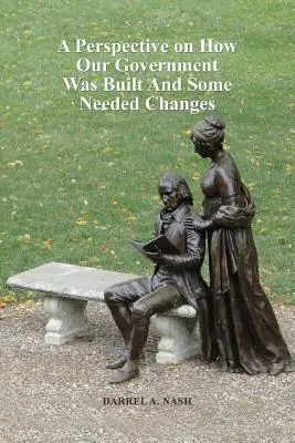 Un point de vue sur la façon dont notre gouvernement a été construit et sur certains changements nécessaires - A Perspective on How Our Government Was Built And Some Needed Changes