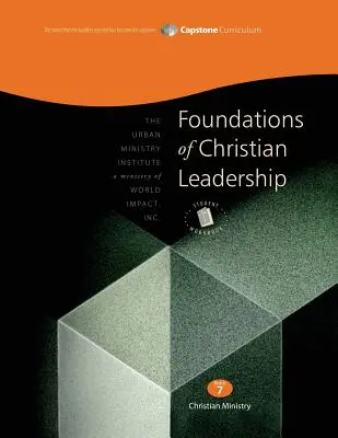 Les fondements du leadership chrétien, manuel de l'étudiant : Module de base 7, anglais - Foundations of Christian Leadership, Student Workbook: Capstone Module 7, English