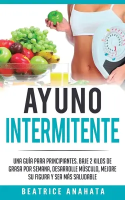 Aide à l'enfance : Une méthode pour les femmes qui prennent 2 kilos de graisse par semaine, qui réduisent leur masse musculaire, qui améliorent leur silhouette et qui sont en meilleure santé. - Ayuno Intermitente: Una Gua Para Principiantes Baje 2 Kilos De Grasa Por Semana Desarrolle Musculo Mejore Su Figura Y Sea Mas Saludable