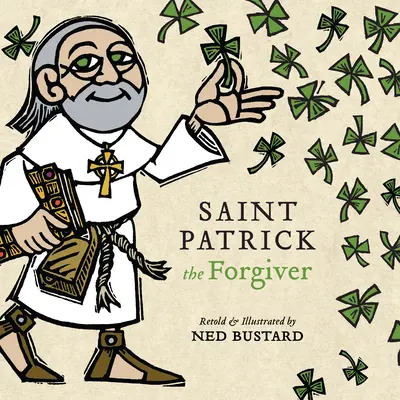 Saint Patrick, celui qui pardonne : L'histoire et les légendes de l'évêque d'Irlande - Saint Patrick the Forgiver: The History and Legends of Ireland's Bishop