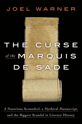 La malédiction du marquis de Sade : Une canaille notoire, un manuscrit mythique et le plus grand scandale de l'histoire littéraire - The Curse of the Marquis de Sade: A Notorious Scoundrel, a Mythical Manuscript, and the Biggest Scandal in Literary History