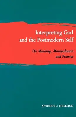 Interpréter Dieu et le moi postmoderne : sur le sens, la manipulation et la promesse - Interpreting God and the Postmodern Self: On Meaning, Manipulation, and Promise