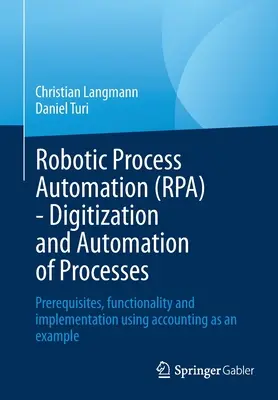 Robotic Process Automation (Rpa) - Digitization and Automation of Processes : Prerequisites, Functionality and Implementation Using Accounting as an Ex - Robotic Process Automation (Rpa) - Digitization and Automation of Processes: Prerequisites, Functionality and Implementation Using Accounting as an Ex