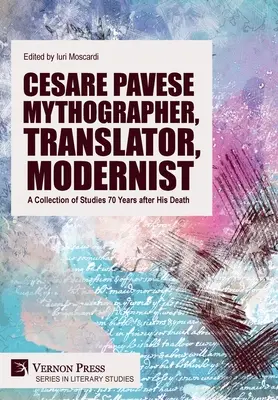 Cesare Pavese Mythographe, traducteur, moderniste : Une collection d'études 70 ans après sa mort - Cesare Pavese Mythographer, Translator, Modernist: A Collection of Studies 70 Years after His Death